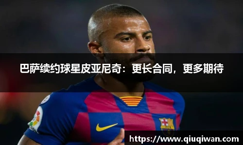 巴萨续约球星皮亚尼奇：更长合同，更多期待