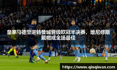 皇家马德里逆转曼城晋级欧冠半决赛，维尼修斯戴帽成全场最佳