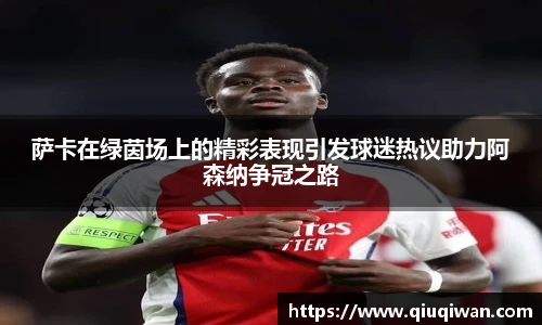 萨卡在绿茵场上的精彩表现引发球迷热议助力阿森纳争冠之路