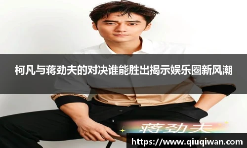 柯凡与蒋劲夫的对决谁能胜出揭示娱乐圈新风潮